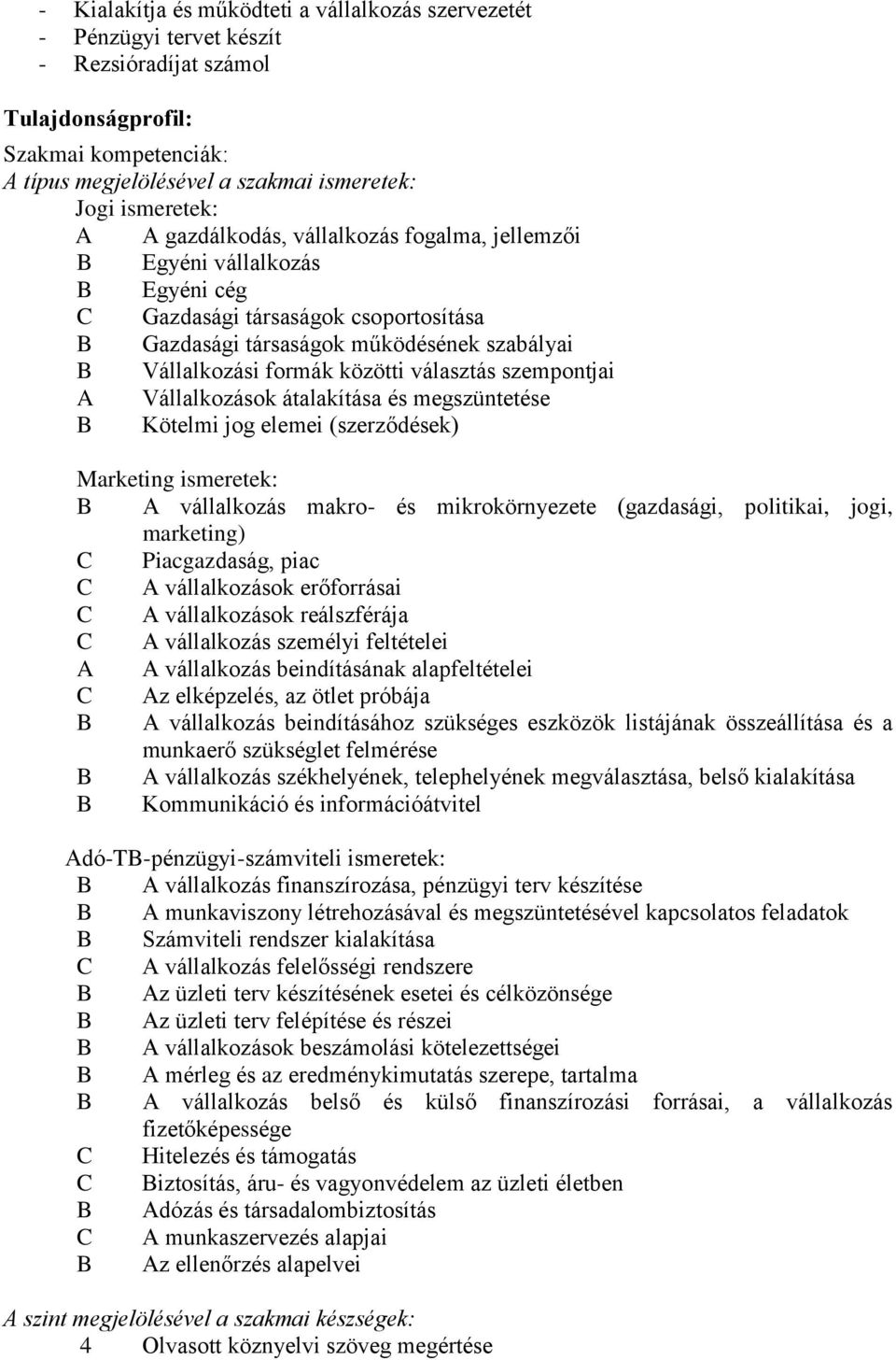 közötti választás szempontjai A Vállalkozások átalakítása és megszüntetése B Kötelmi jog elemei (szerződések) Marketing ismeretek: B A vállalkozás makro- és mikrokörnyezete (gazdasági, politikai,