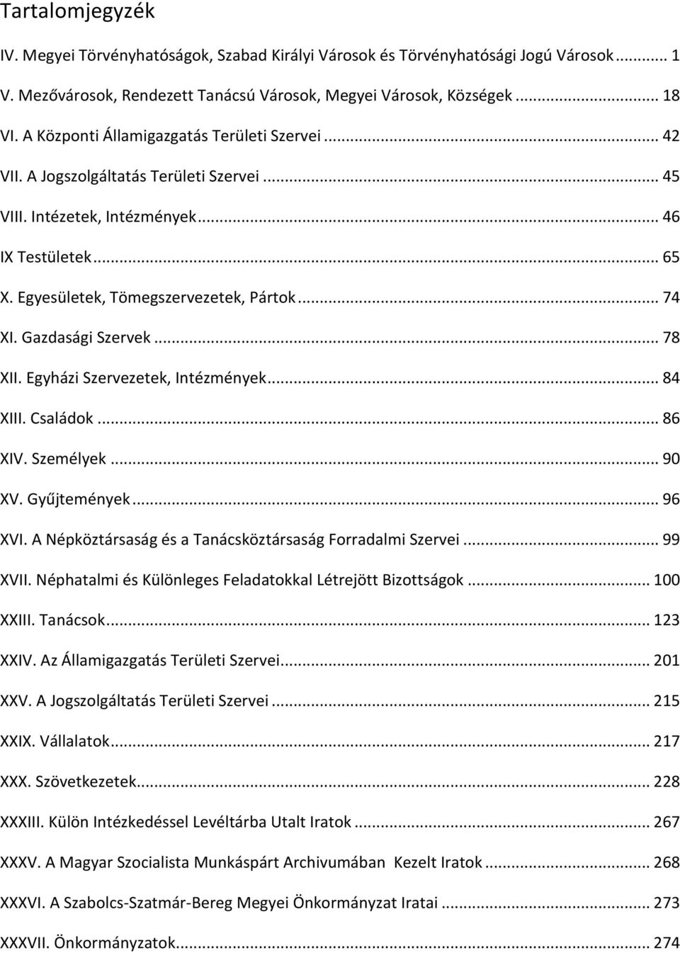 Gazdasági Szervek... 78 XII. Egyházi Szervezetek, Intézmények... 84 XIII. Családok... 86 XIV. Személyek... 90 XV. Gyűjtemények... 96 XVI. A Népköztársaság és a Tanácsköztársaság Forradalmi Szervei.