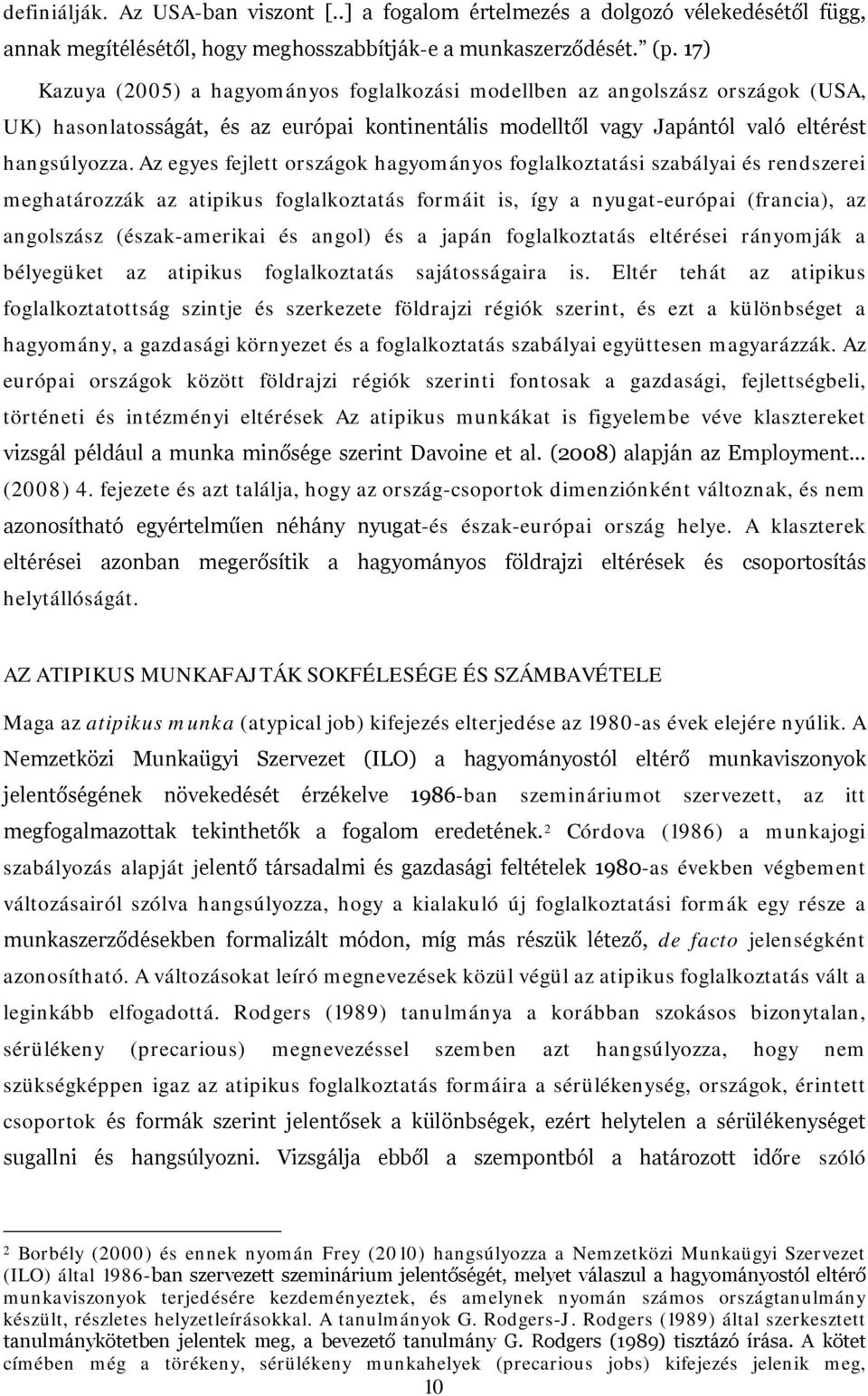 Az egyes fejlett országok hagyományos foglalkoztatási szabályai és rendszerei meghatározzák az atipikus foglalkoztatás formáit is, így a nyugat-európai (francia), az angolszász (észak-amerikai és