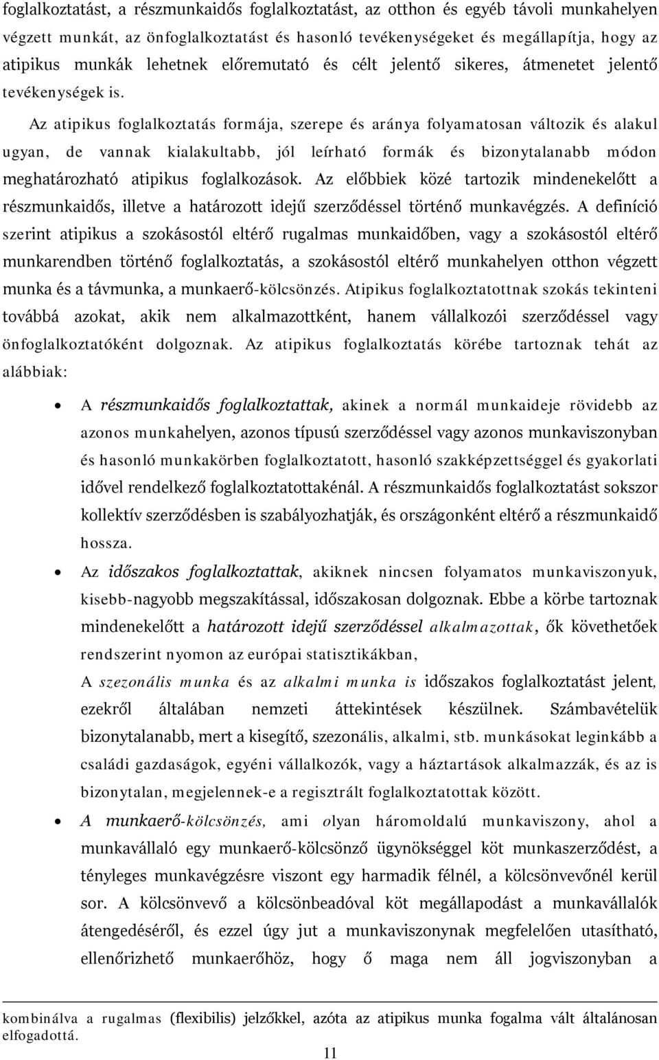 Az atipikus foglalkoztatás formája, szerepe és aránya folyamatosan változik és alakul ugyan, de vannak kialakultabb, jól leírható formák és bizonytalanabb módon meghatározható atipikus foglalkozások.