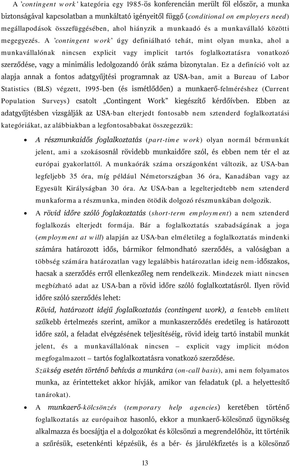 A contingent work úgy definiálható tehát, mint olyan munka, ahol a munkavállalónak nincsen explicit vagy implicit tartós foglalkoztatásra vonatkozó szerződése, vagy a minimális ledolgozandó órák