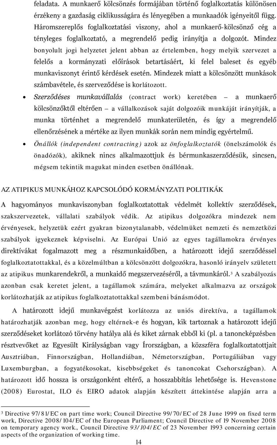 Mindez bonyolult jogi helyzetet jelent abban az értelemben, hogy melyik szervezet a felelős a kormányzati előírások betartásáért, ki felel baleset és egyéb munkaviszonyt érintő kérdések esetén.