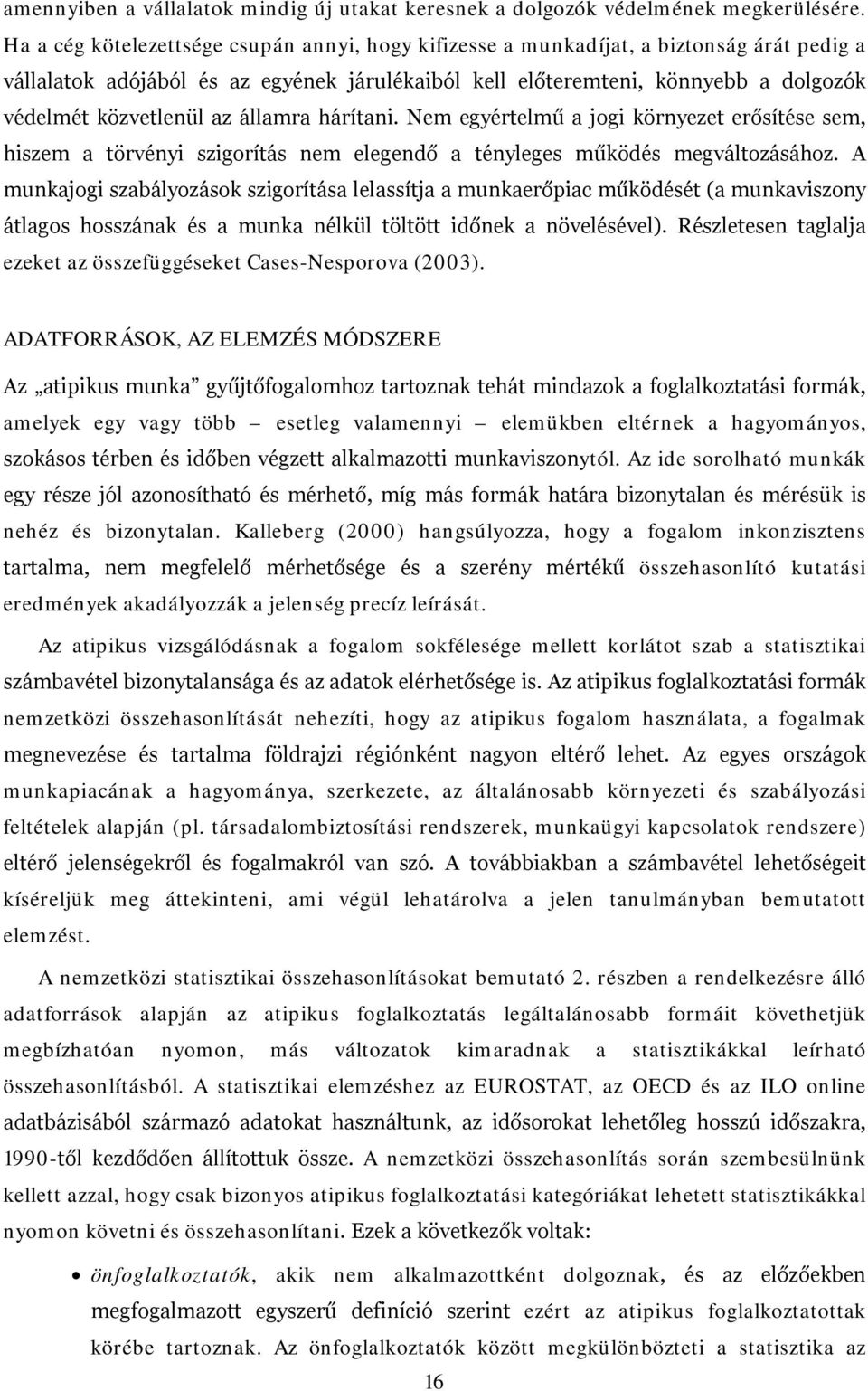 az államra hárítani. Nem egyértelmű a jogi környezet erősítése sem, hiszem a törvényi szigorítás nem elegendő a tényleges működés megváltozásához.