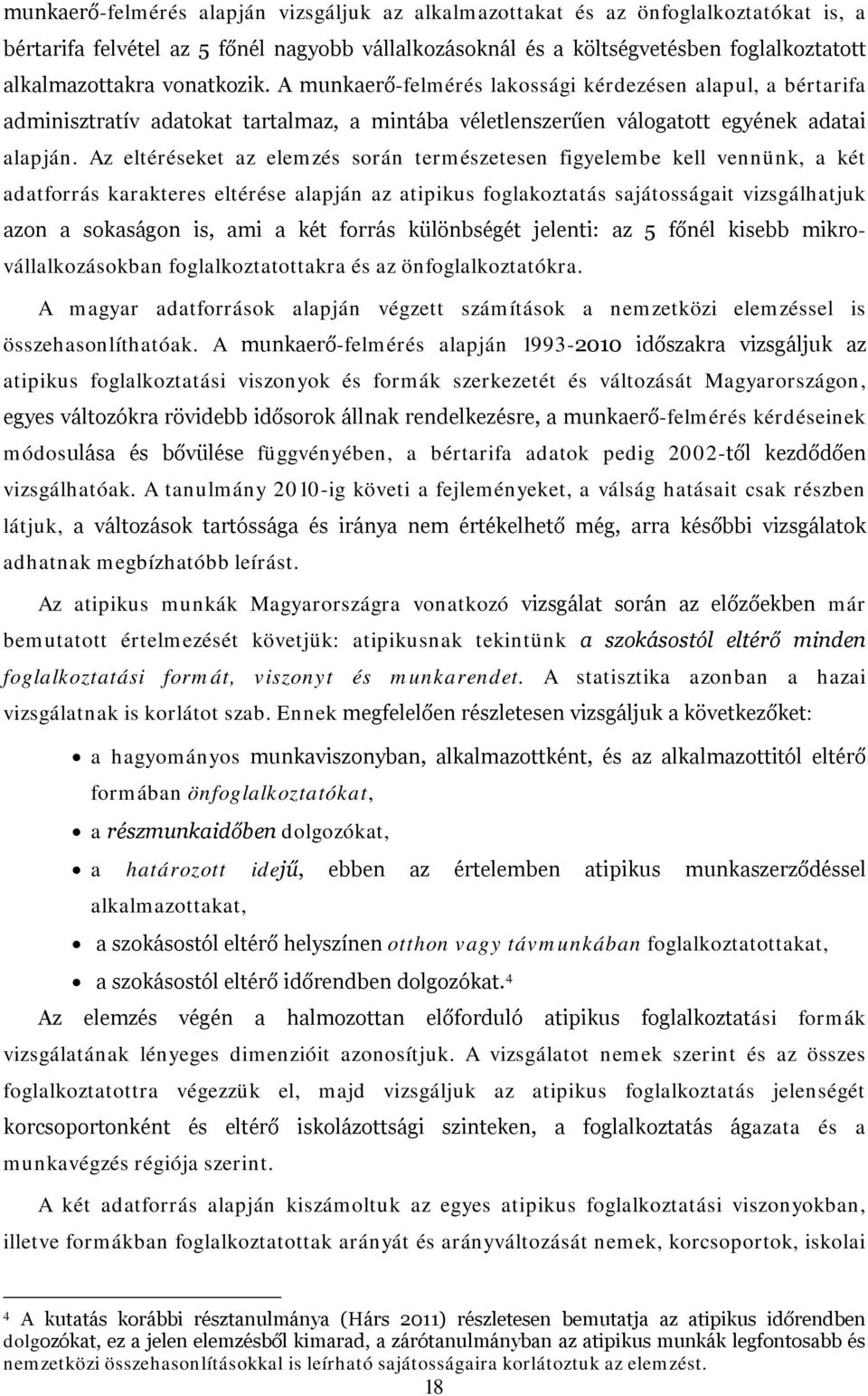 Az eltéréseket az elemzés során természetesen figyelembe kell vennünk, a két adatforrás karakteres eltérése alapján az atipikus foglakoztatás sajátosságait vizsgálhatjuk azon a sokaságon is, ami a