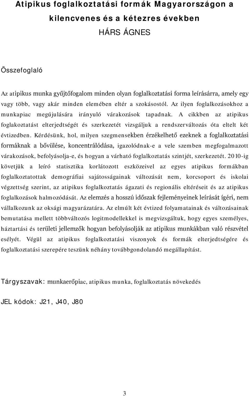 A cikkben az atipikus foglakoztatást elterjedtségét és szerkezetét vizsgáljuk a rendszerváltozás óta eltelt két évtizedben.