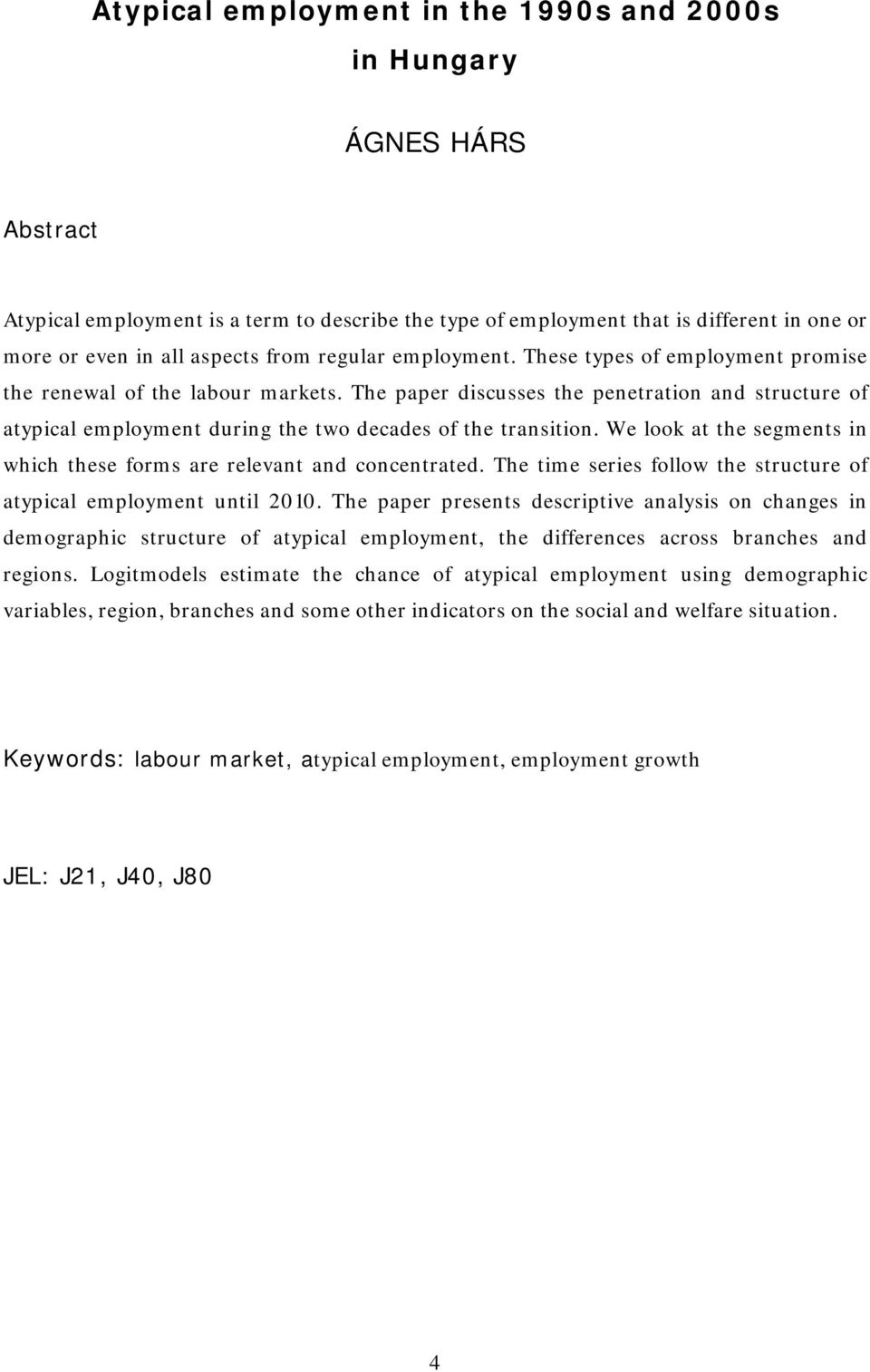 The paper discusses the penetration and structure of atypical employment during the two decades of the transition. We look at the segments in which these forms are relevant and concentrated.