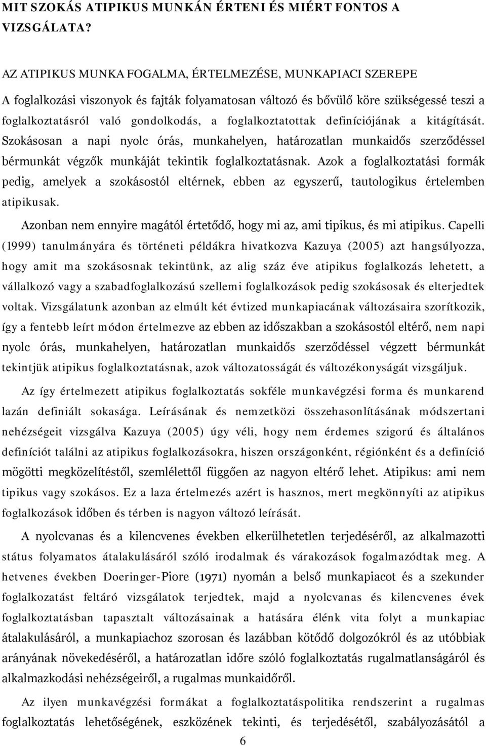 foglalkoztatottak definíciójának a kitágítását. Szokásosan a napi nyolc órás, munkahelyen, határozatlan munkaidős szerződéssel bérmunkát végzők munkáját tekintik foglalkoztatásnak.