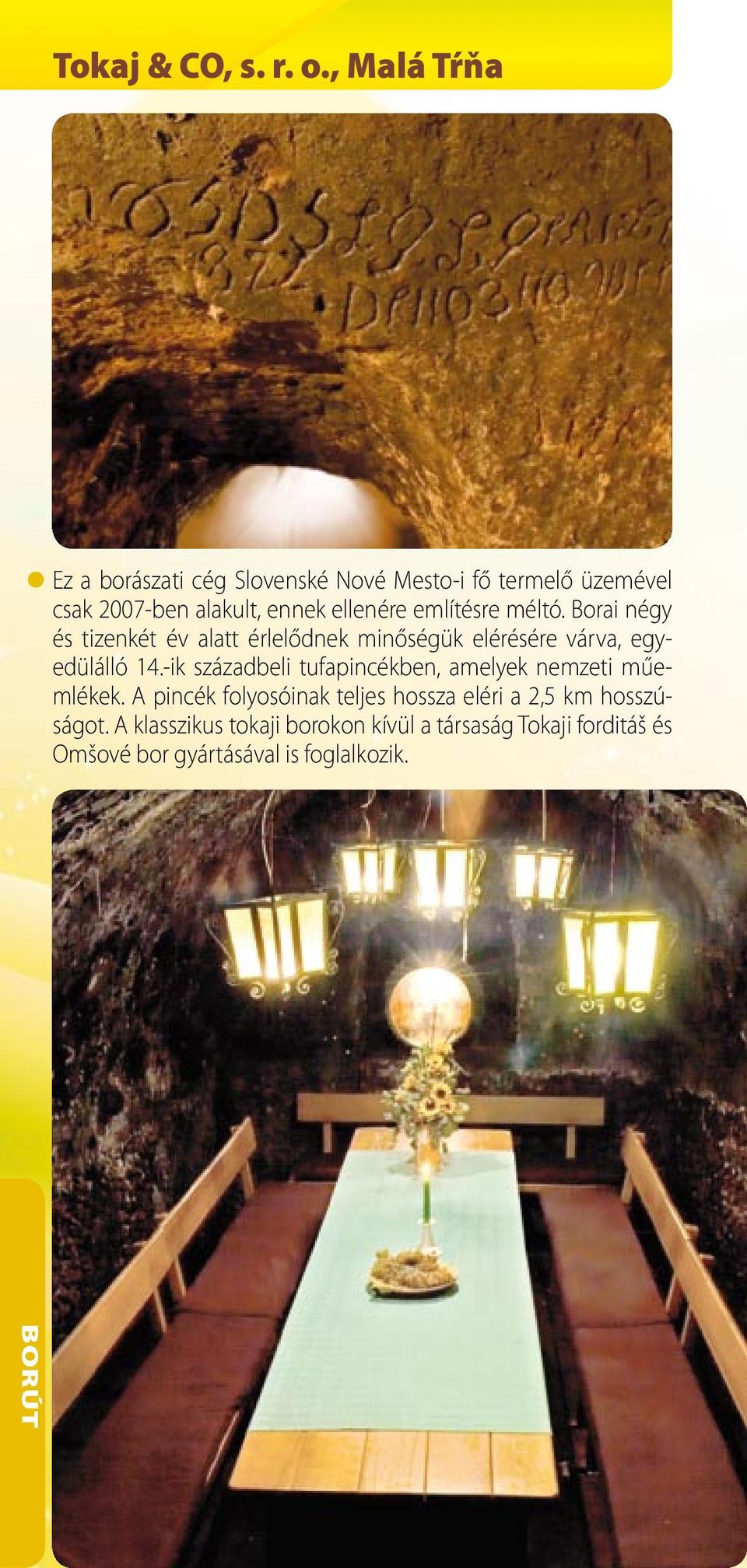 említésre méltó. Borai négy és tizenkét év alatt érlelődnek minőségük elérésére várva, egyedülálló 14.