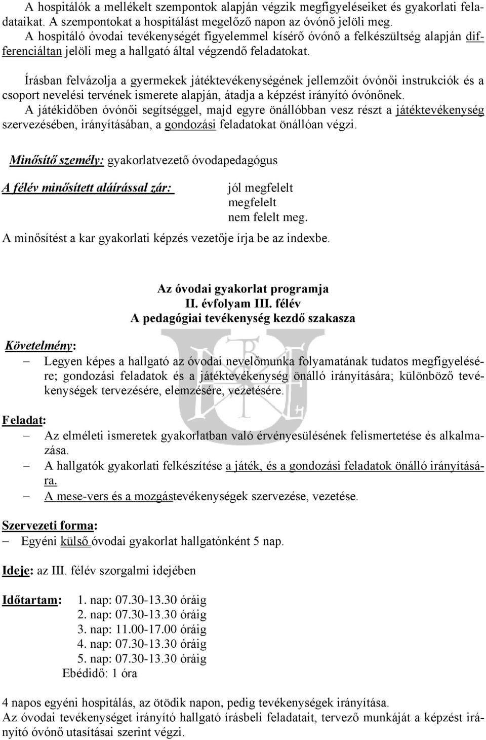 Írásban felvázolja a gyermekek játéktevékenységének jellemzőit óvónői instrukciók és a csoport nevelési tervének ismerete alapján, átadja a képzést irányító óvónőnek.