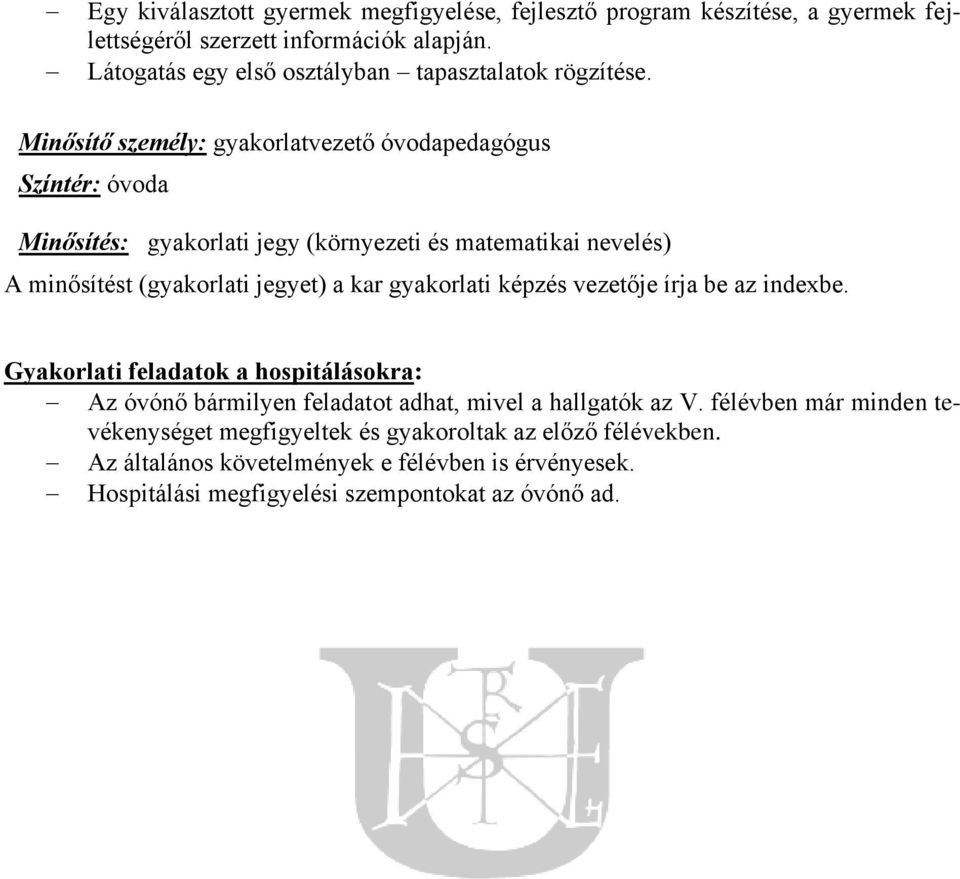 Minősítő személy: gyakorlatvezető óvodapedagógus Színtér: óvoda Minősítés: gyakorlati jegy (környezeti és matematikai nevelés) A minősítést (gyakorlati jegyet) a kar