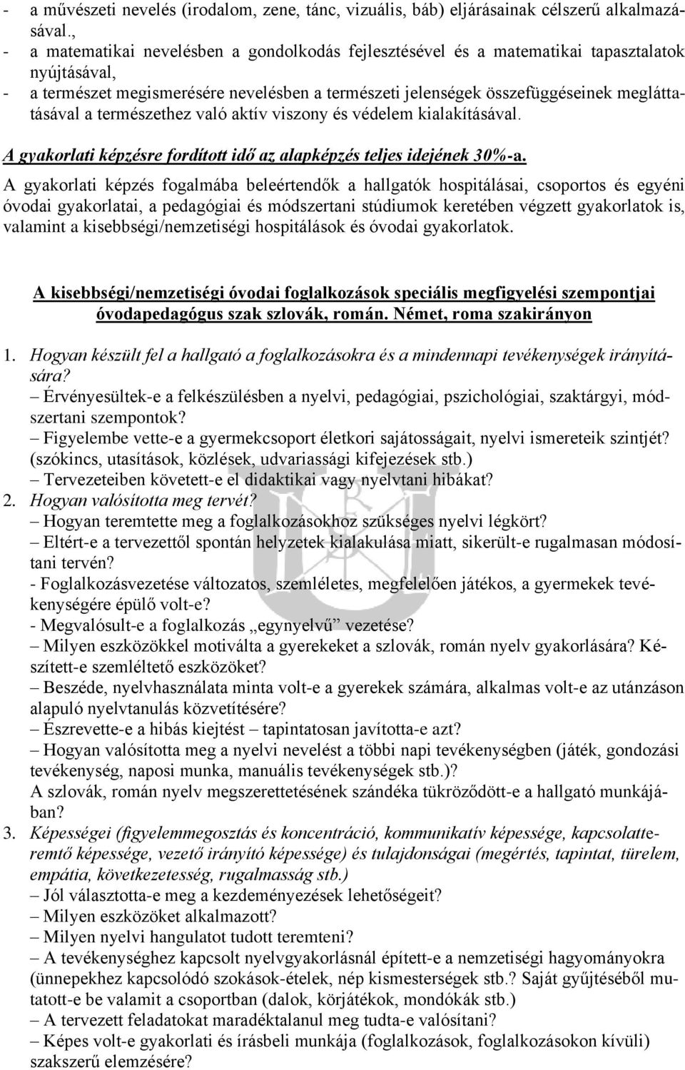 természethez való aktív viszony és védelem kialakításával. A gyakorlati képzésre fordított idő az alapképzés teljes idejének 30%-a.