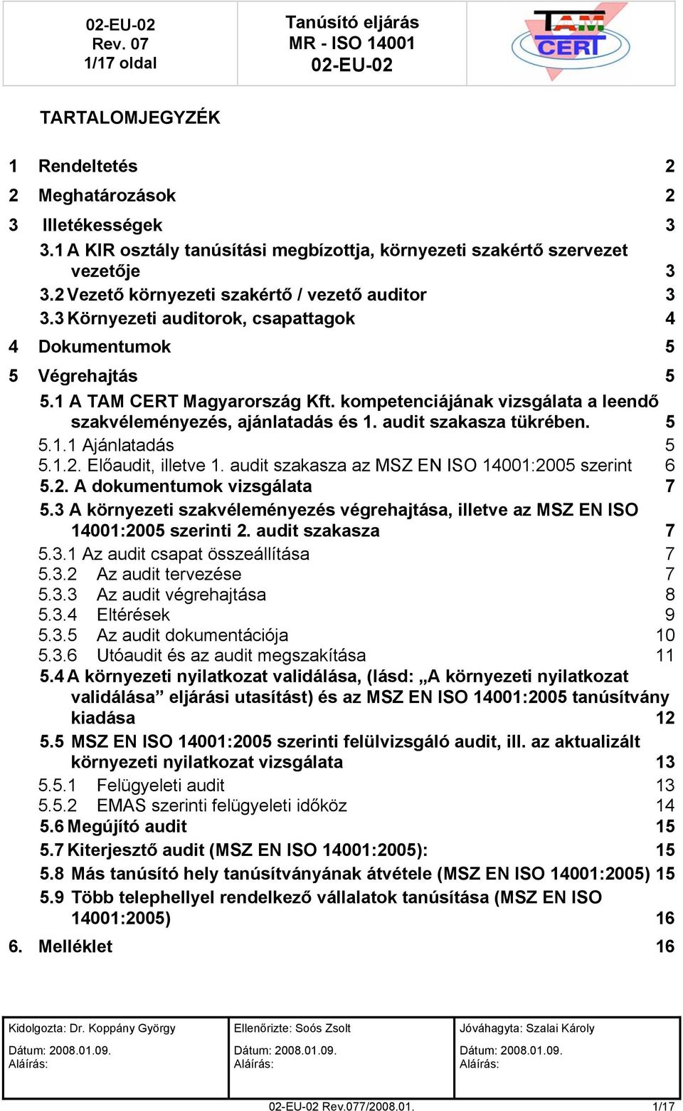 kompetenciájának vizsgálata a leendő szakvéleményezés, ajánlatadás és 1. audit szakasza tükrében. 5 5.1.1 Ajánlatadás 5 5.1.2. Előaudit, illetve 1. audit szakasza az MSZ EN ISO 14001:2005 szerint 6 5.