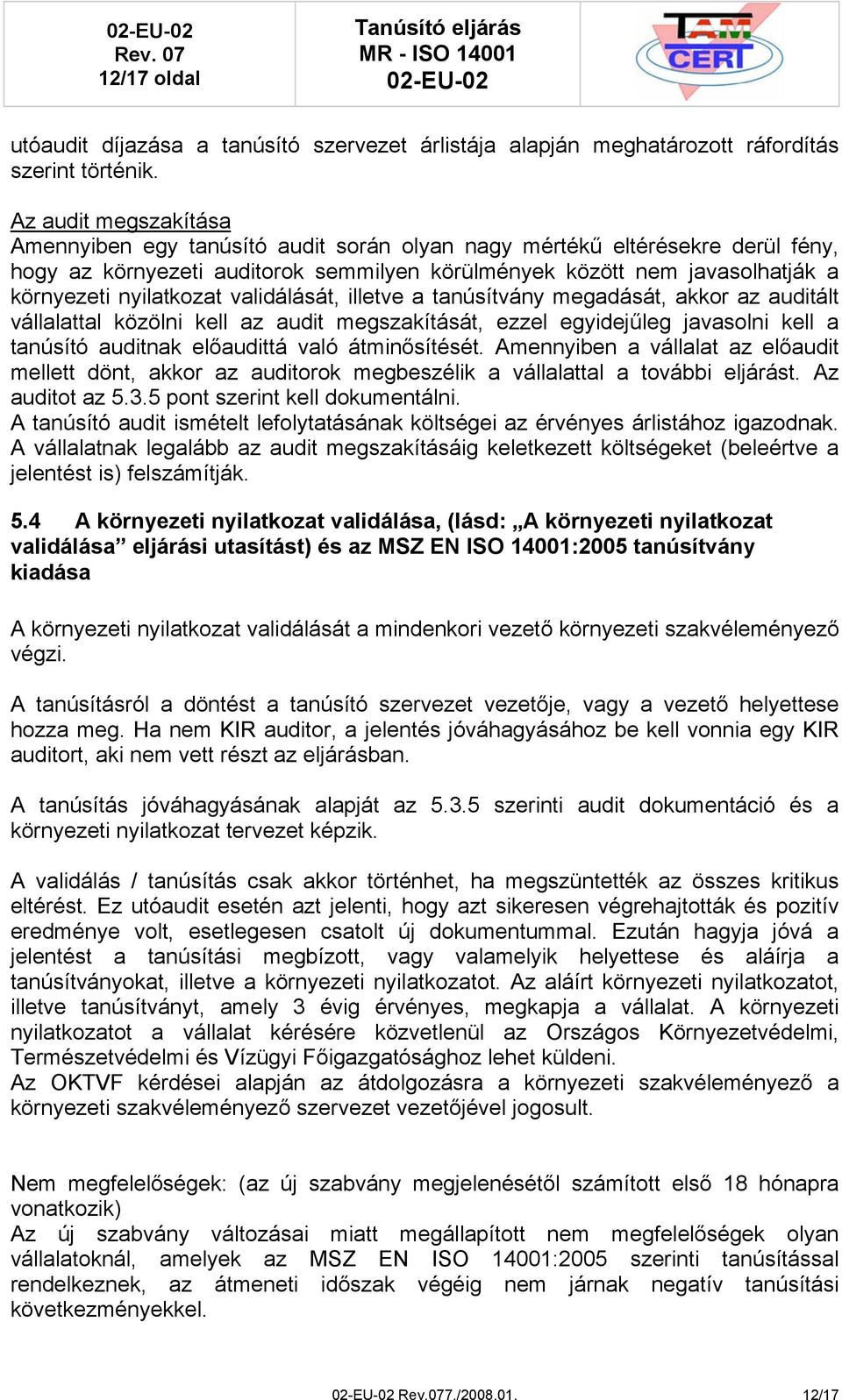 nyilatkozat validálását, illetve a tanúsítvány megadását, akkor az auditált vállalattal közölni kell az audit megszakítását, ezzel egyidejűleg javasolni kell a tanúsító auditnak előaudittá való