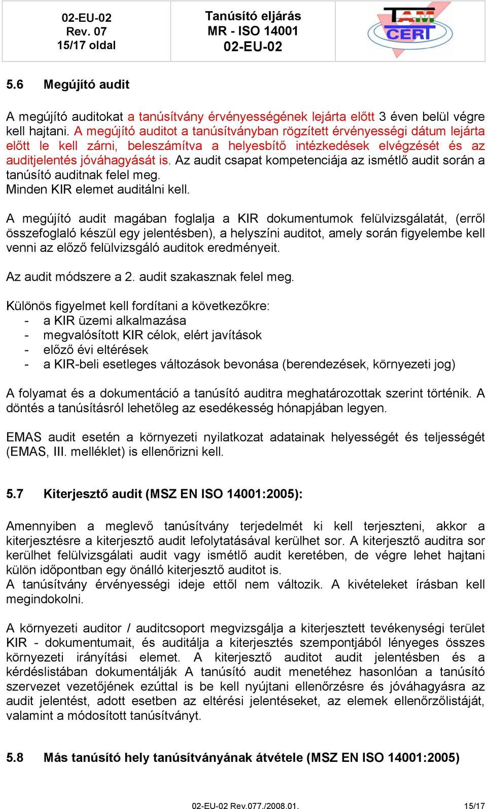 Az audit csapat kompetenciája az ismétlő audit során a tanúsító auditnak felel meg. Minden KIR elemet auditálni kell.