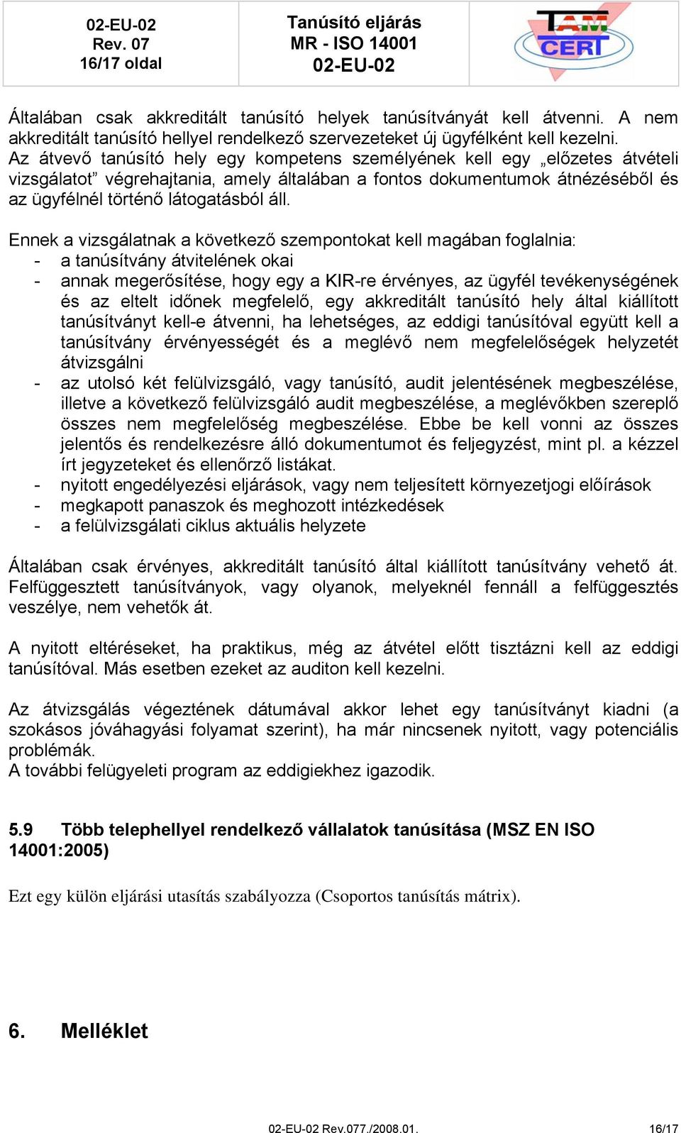 Ennek a vizsgálatnak a következő szempontokat kell magában foglalnia: - a tanúsítvány átvitelének okai - annak megerősítése, hogy egy a KIR-re érvényes, az ügyfél tevékenységének és az eltelt időnek