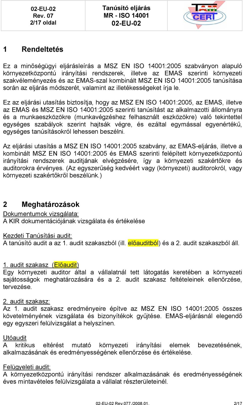 Ez az eljárási utasítás biztosítja, hogy az MSZ EN ISO 14001:2005, az EMAS, illetve az EMAS és MSZ EN ISO 14001:2005 szerinti tanúsítást az alkalmazotti állományra és a munkaeszközökre