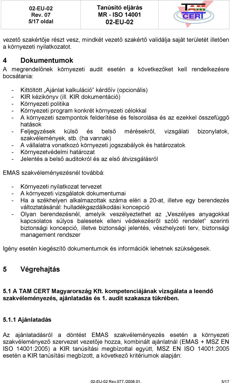 KIR dokumentáció) - Környezeti politika - Környezeti program konkrét környezeti célokkal - A környezeti szempontok felderítése és felsorolása és az ezekkel összefüggő hatások - Feljegyzések külső és