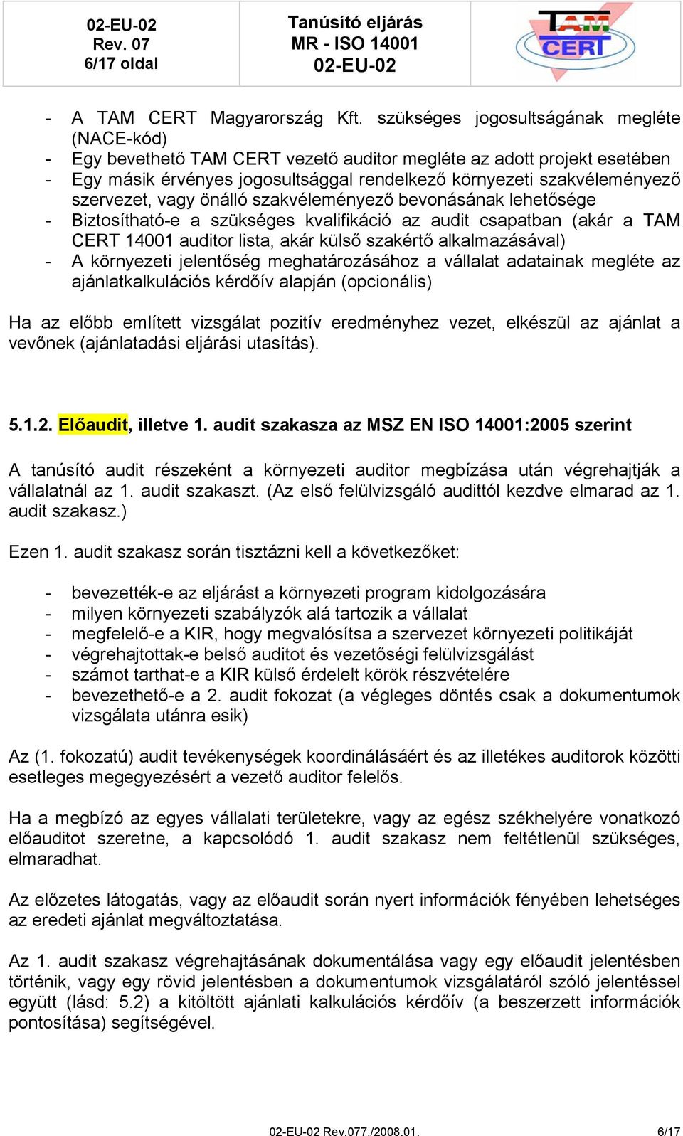 szervezet, vagy önálló szakvéleményező bevonásának lehetősége - Biztosítható-e a szükséges kvalifikáció az audit csapatban (akár a TAM CERT 14001 auditor lista, akár külső szakértő alkalmazásával) -