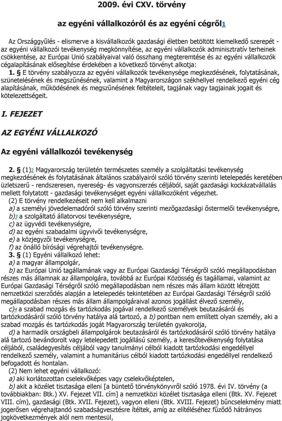 egyéni vállalkozók adminisztratív terheinek csökkentése, az Európai Unió szabályaival való összhang megteremtése és az egyéni vállalkozók cégalapításának elősegítése érdekében a következő törvényt