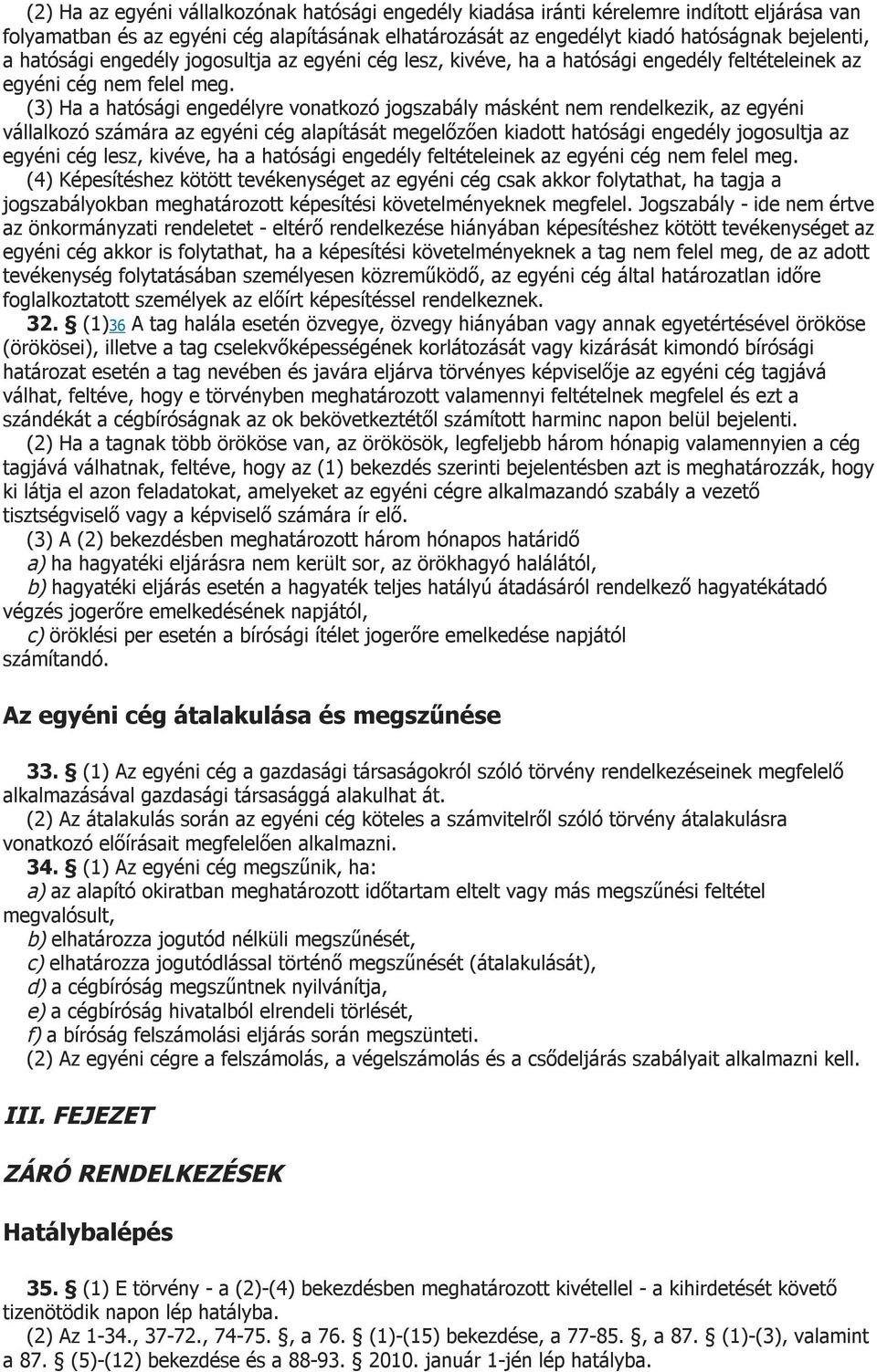 (3) Ha a hatósági engedélyre vonatkozó jogszabály másként nem rendelkezik, az egyéni vállalkozó számára az egyéni cég alapítását megelőzően kiadott  (4) Képesítéshez kötött tevékenységet az egyéni