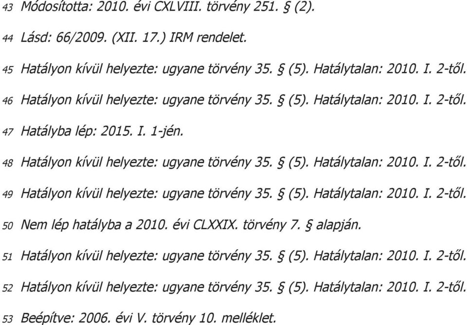 (5). Hatálytalan: 2010. I. 2-től. 50 Nem lép hatályba a 2010. évi CLXXIX. törvény 7. alapján. 51 Hatályon kívül helyezte: ugyane törvény 35. (5). Hatálytalan: 2010. I. 2-től. 52 Hatályon kívül helyezte: ugyane törvény 35.