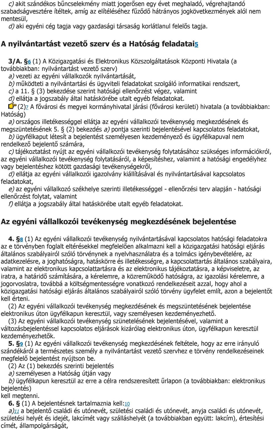 6 (1) A Közigazgatási és Elektronikus Közszolgáltatások Központi Hivatala (a továbbiakban: nyilvántartást vezető szerv) a) vezeti az egyéni vállalkozók nyilvántartását, b) működteti a nyilvántartási