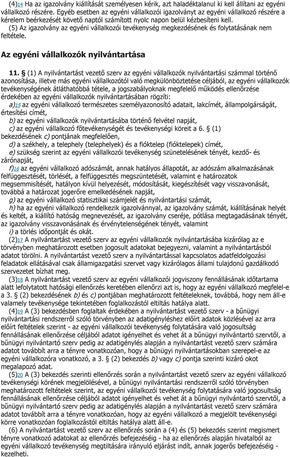 (5) Az igazolvány az egyéni vállalkozói tevékenység megkezdésének és folytatásának nem feltétele. Az egyéni vállalkozók nyilvántartása 11.