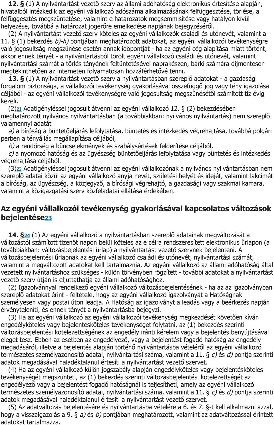 (2) A nyilvántartást vezető szerv köteles az egyéni vállalkozók családi és utónevét, valamint a 11.