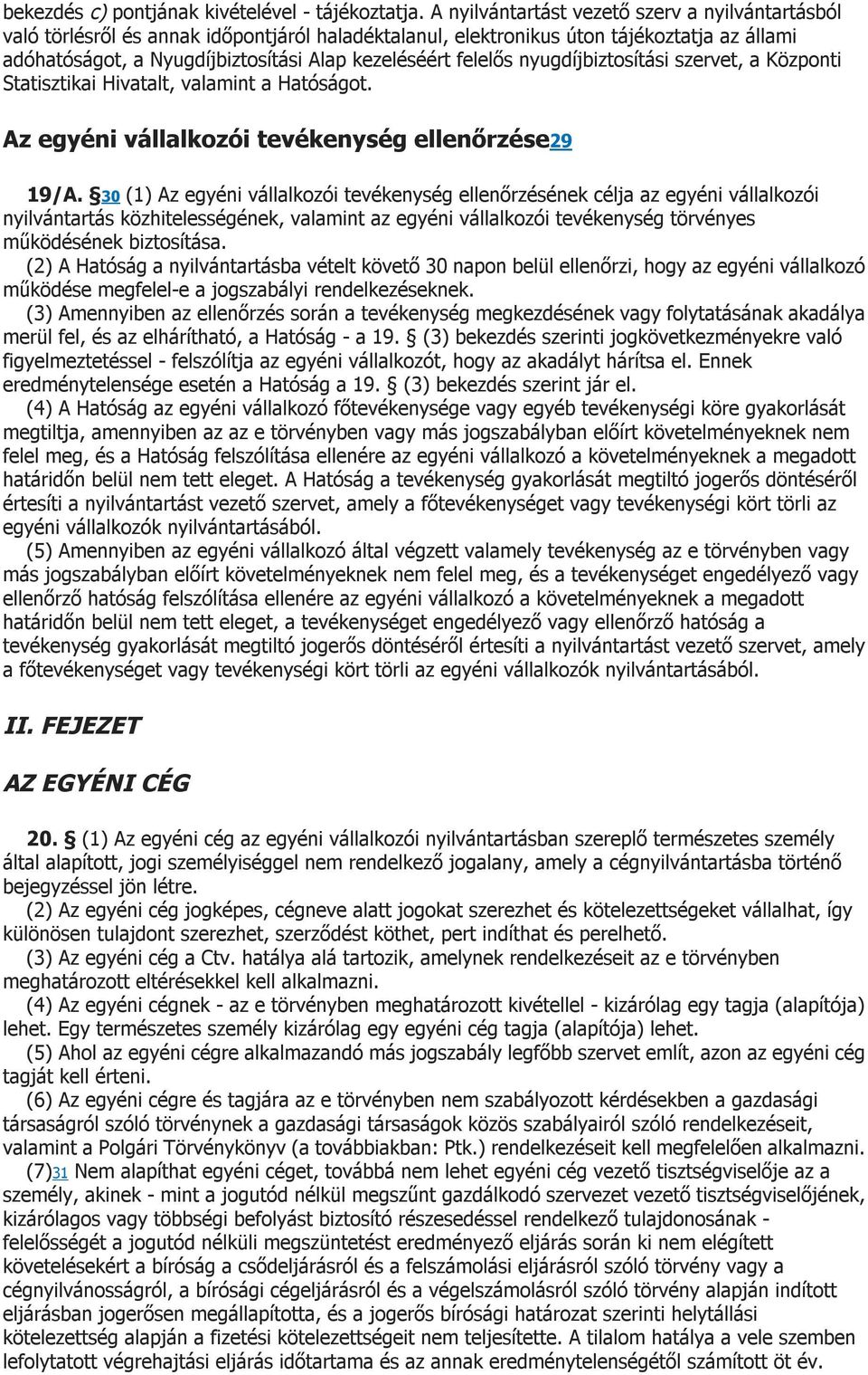 felelős nyugdíjbiztosítási szervet, a Központi Statisztikai Hivatalt, valamint a Hatóságot. Az egyéni vállalkozói tevékenység ellenőrzése29 19/A.