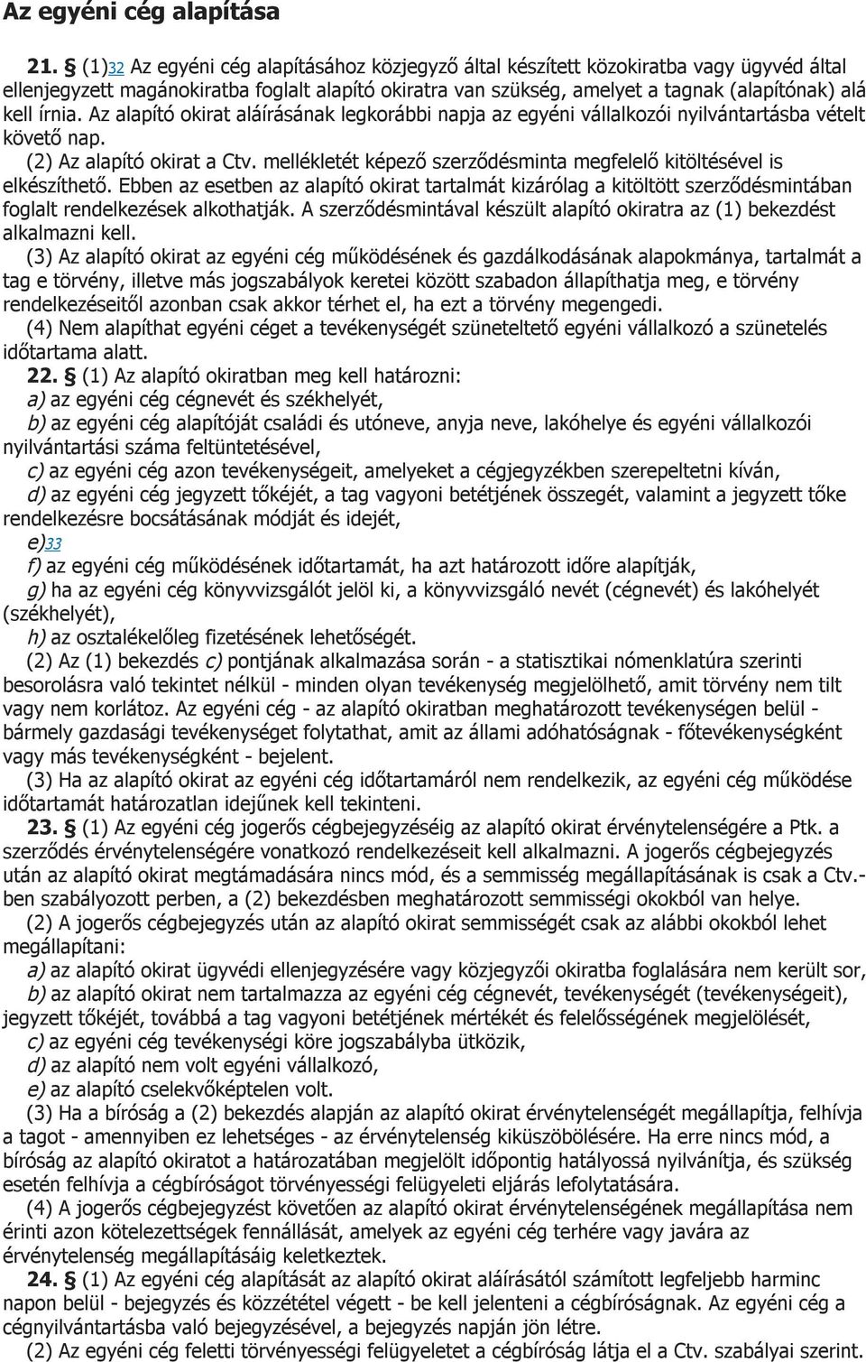 Az alapító okirat aláírásának legkorábbi napja az egyéni vállalkozói nyilvántartásba vételt követő nap. (2) Az alapító okirat a Ctv.