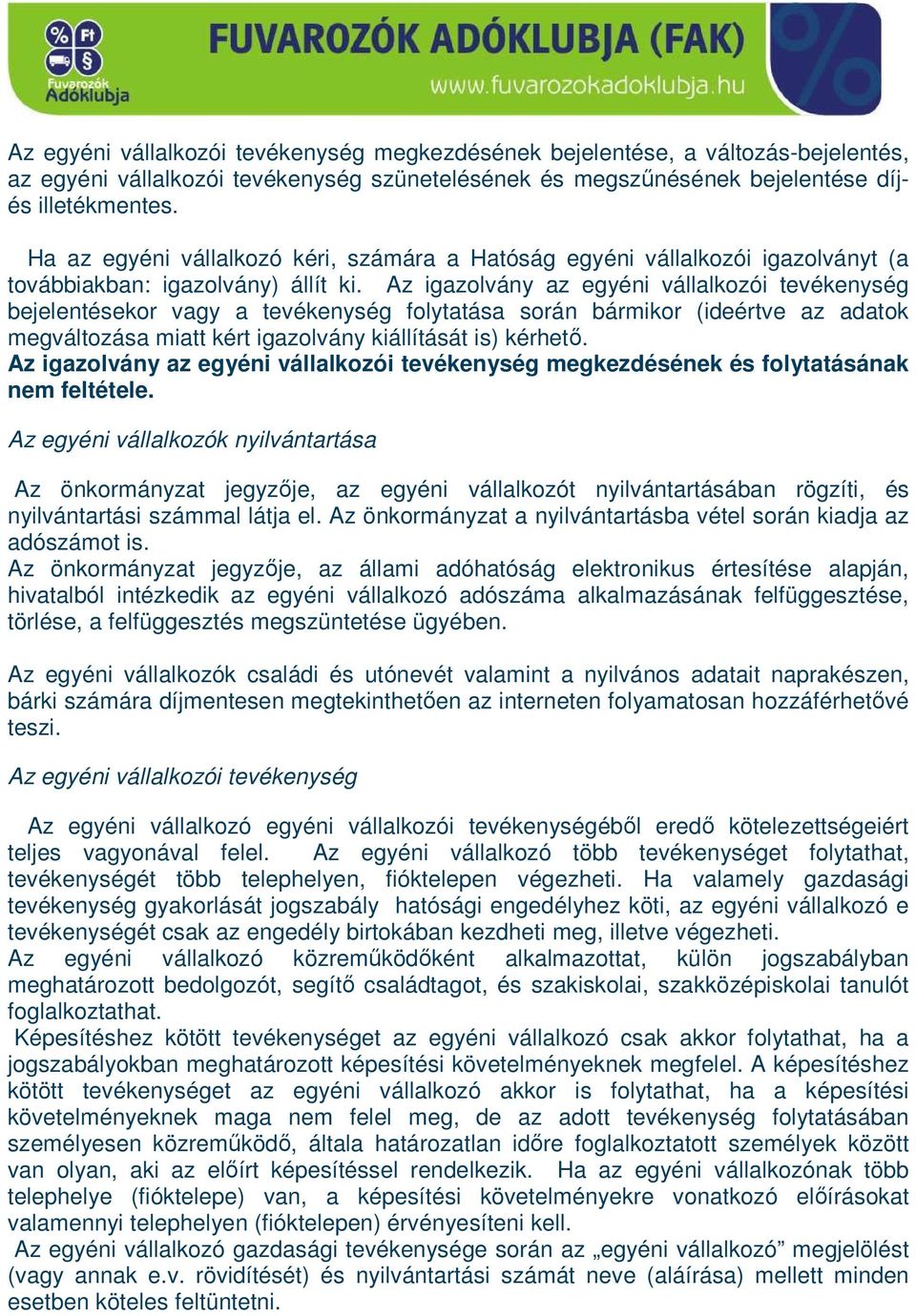 Az igazolvány az egyéni vállalkozói tevékenység bejelentésekor vagy a tevékenység folytatása során bármikor (ideértve az adatok megváltozása miatt kért igazolvány kiállítását is) kérhetı.