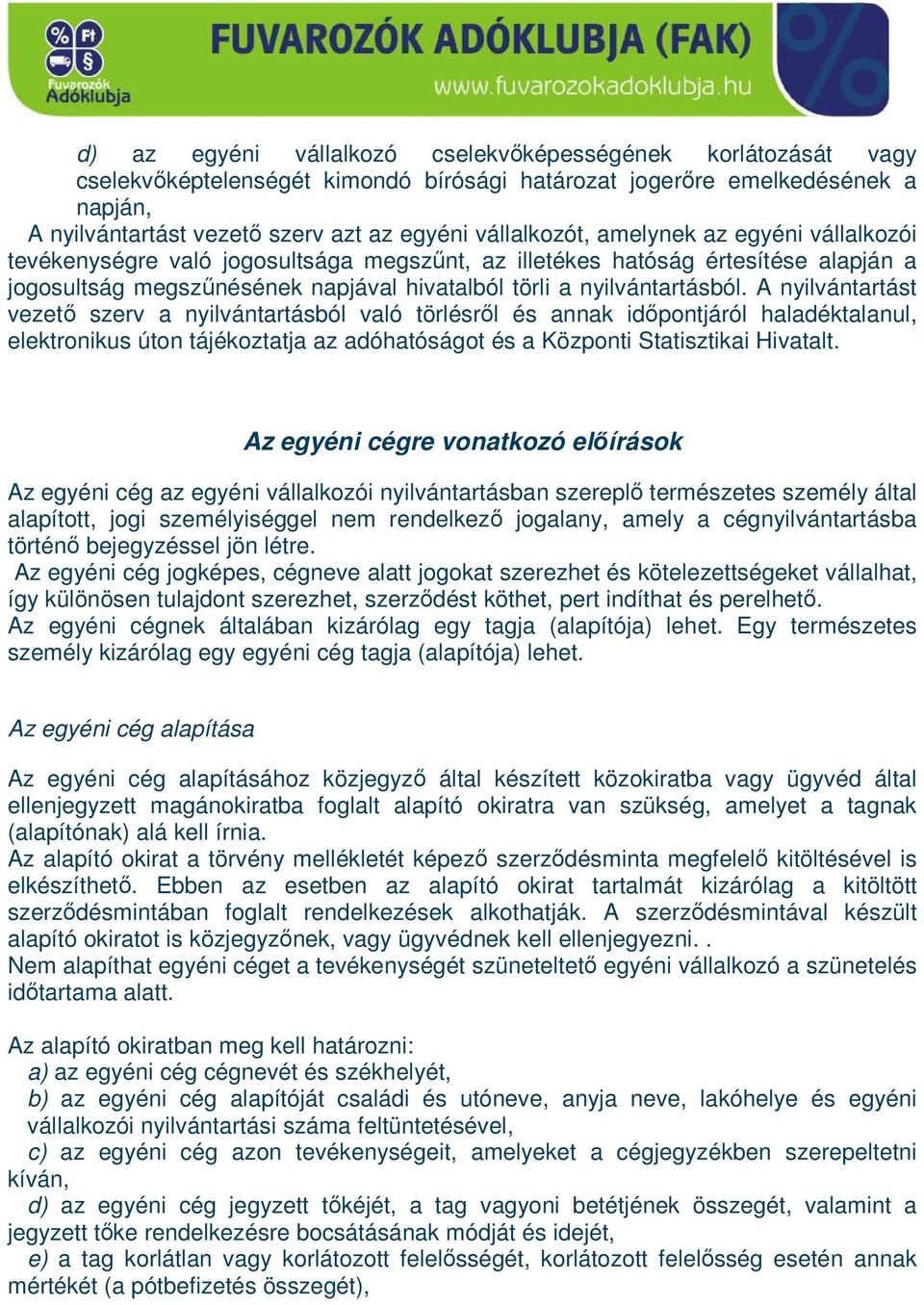 A nyilvántartást vezetı szerv a nyilvántartásból való törlésrıl és annak idıpontjáról haladéktalanul, elektronikus úton tájékoztatja az adóhatóságot és a Központi Statisztikai Hivatalt.