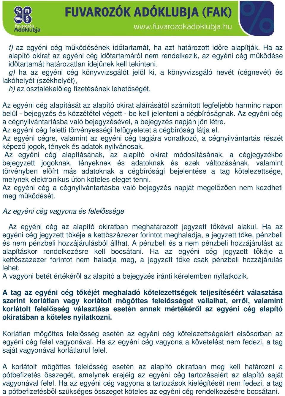 g) ha az egyéni cég könyvvizsgálót jelöl ki, a könyvvizsgáló nevét (cégnevét) és lakóhelyét (székhelyét), h) az osztalékelıleg fizetésének lehetıségét.