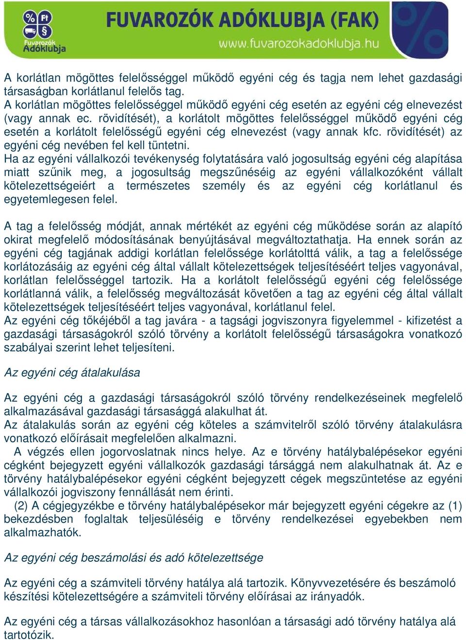 rövidítését), a korlátolt mögöttes felelısséggel mőködı egyéni cég esetén a korlátolt felelısségő egyéni cég elnevezést (vagy annak kfc. rövidítését) az egyéni cég nevében fel kell tüntetni.