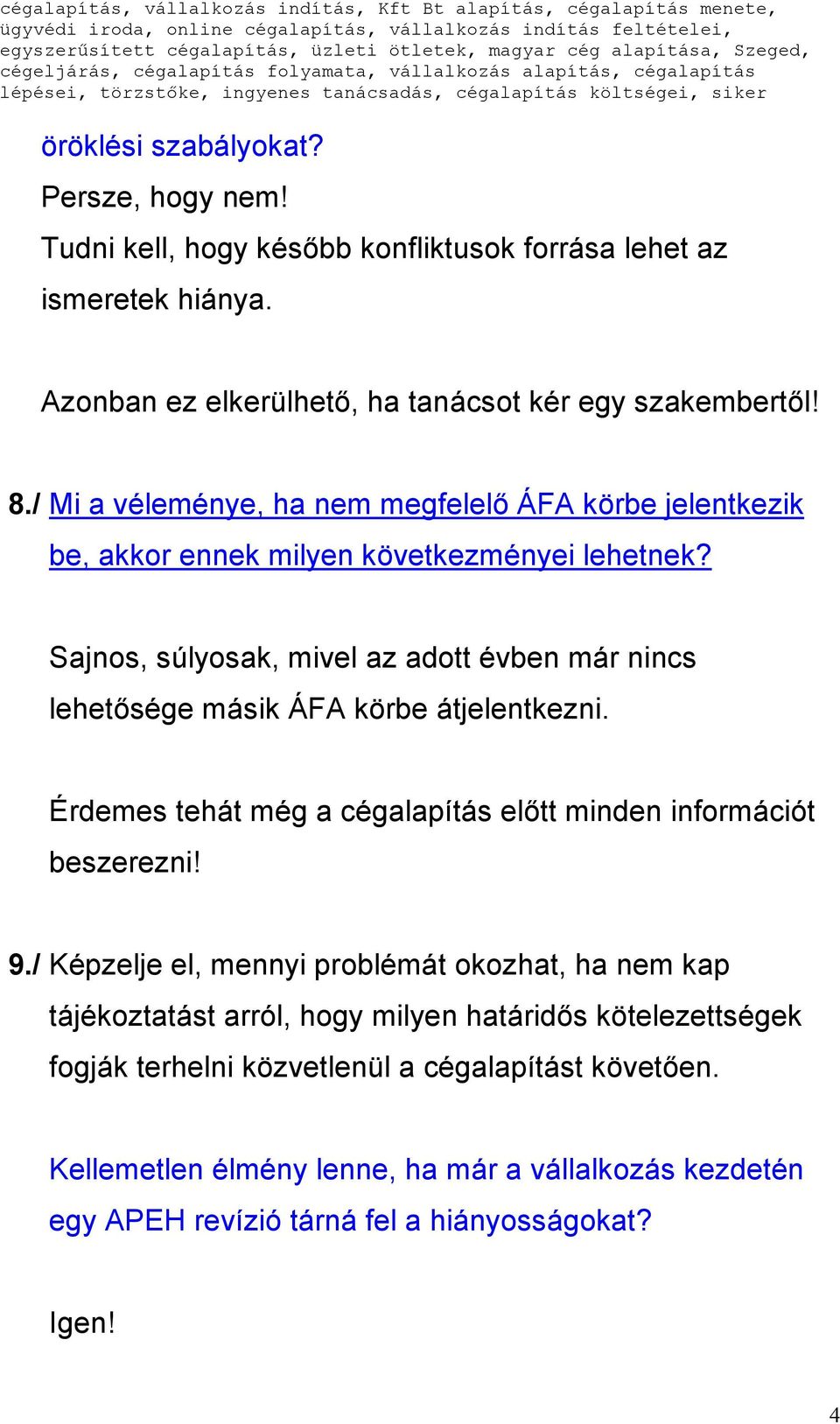 Sajnos, súlyosak, mivel az adott évben már nincs lehetősége másik ÁFA körbe átjelentkezni. Érdemes tehát még a cégalapítás előtt minden információt beszerezni! 9.