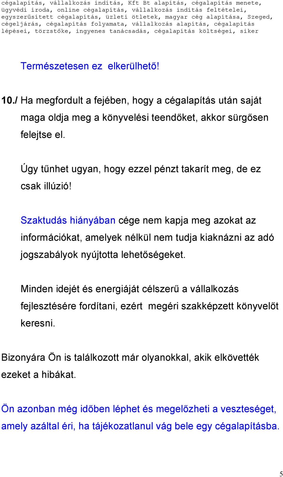 Szaktudás hiányában cége nem kapja meg azokat az információkat, amelyek nélkül nem tudja kiaknázni az adó jogszabályok nyújtotta lehetőségeket.