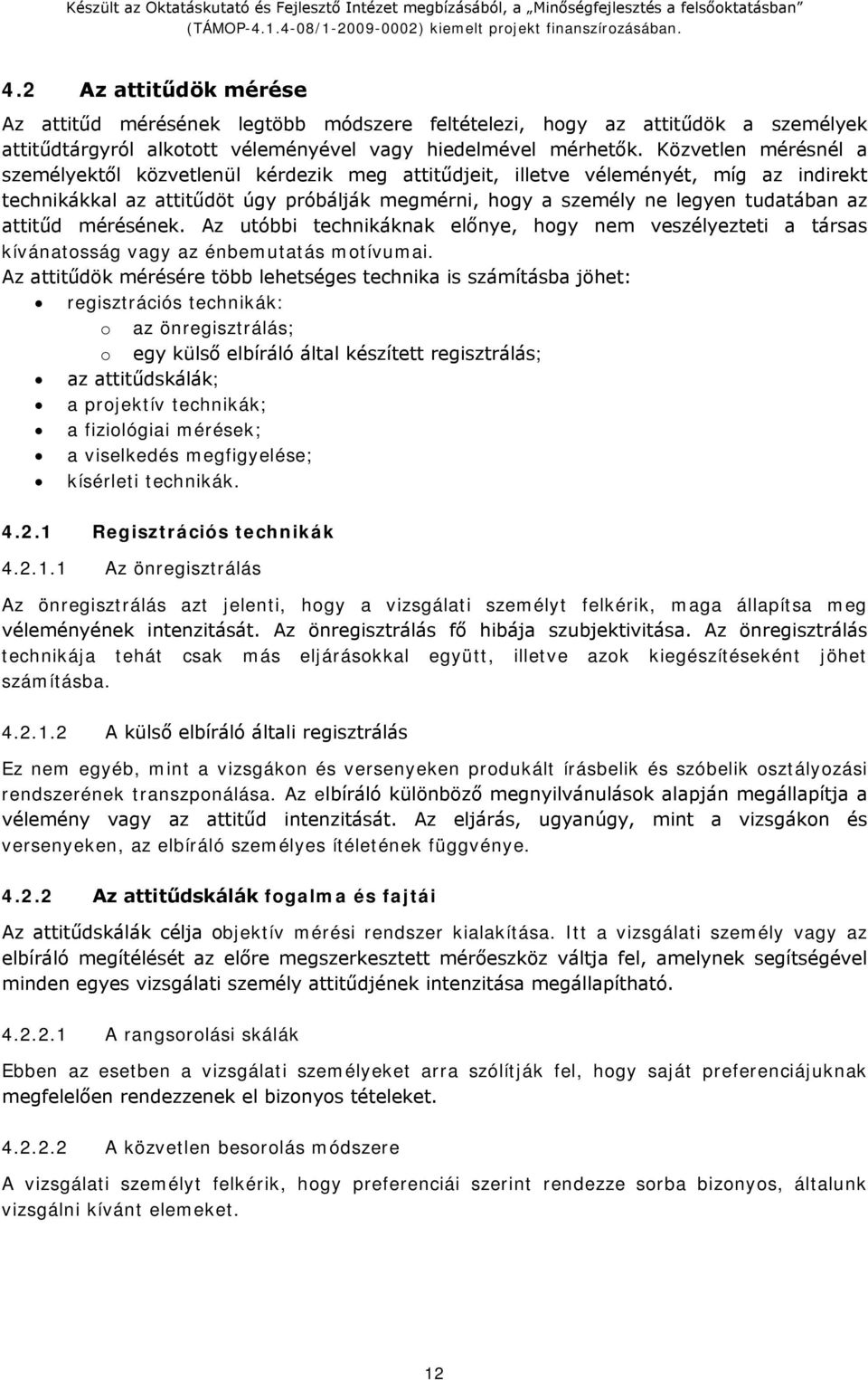 attitűd mérésének. Az utóbbi technikáknak előnye, hogy nem veszélyezteti a társas kívánatosság vagy az énbemutatás motívumai.