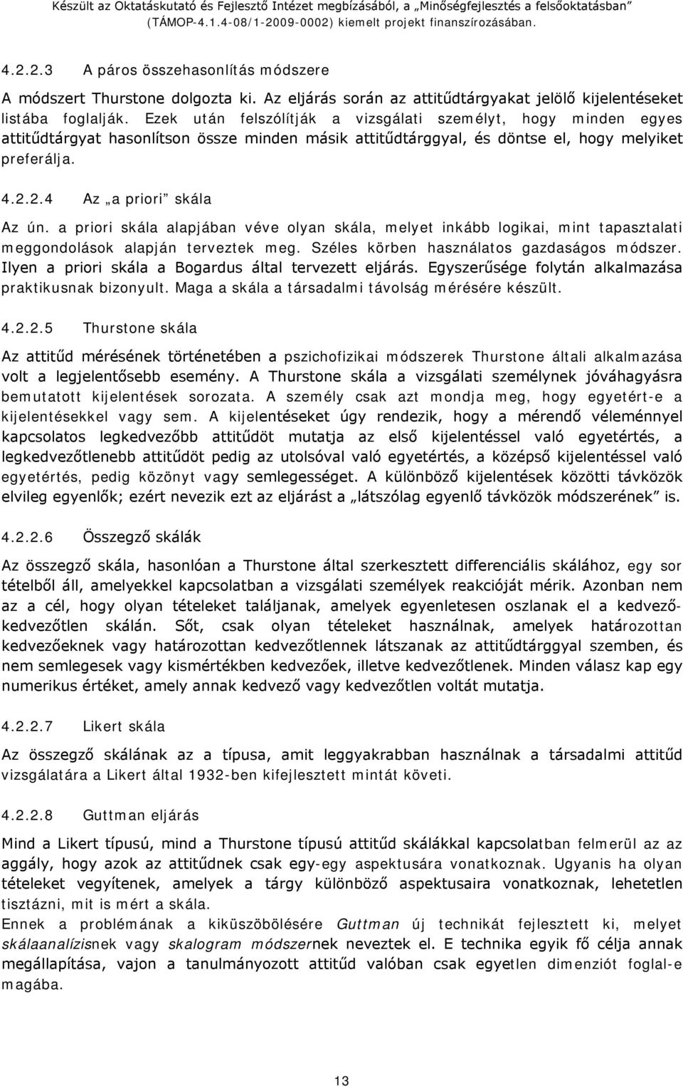 a priori skála alapjában véve olyan skála, melyet inkább logikai, mint tapasztalati meggondolások alapján terveztek meg. Széles körben használatos gazdaságos módszer.