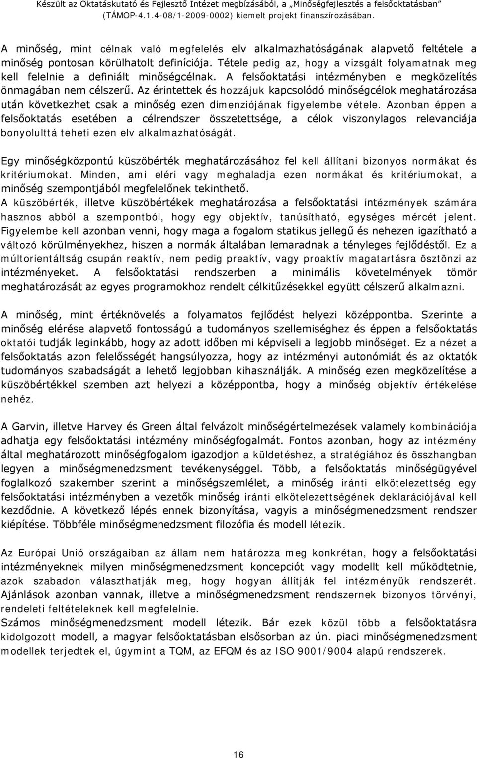 Az érintettek és hozzájuk kapcsolódó minőségcélok meghatározása után következhet csak a minőség ezen dimenziójának figyelembe vétele.