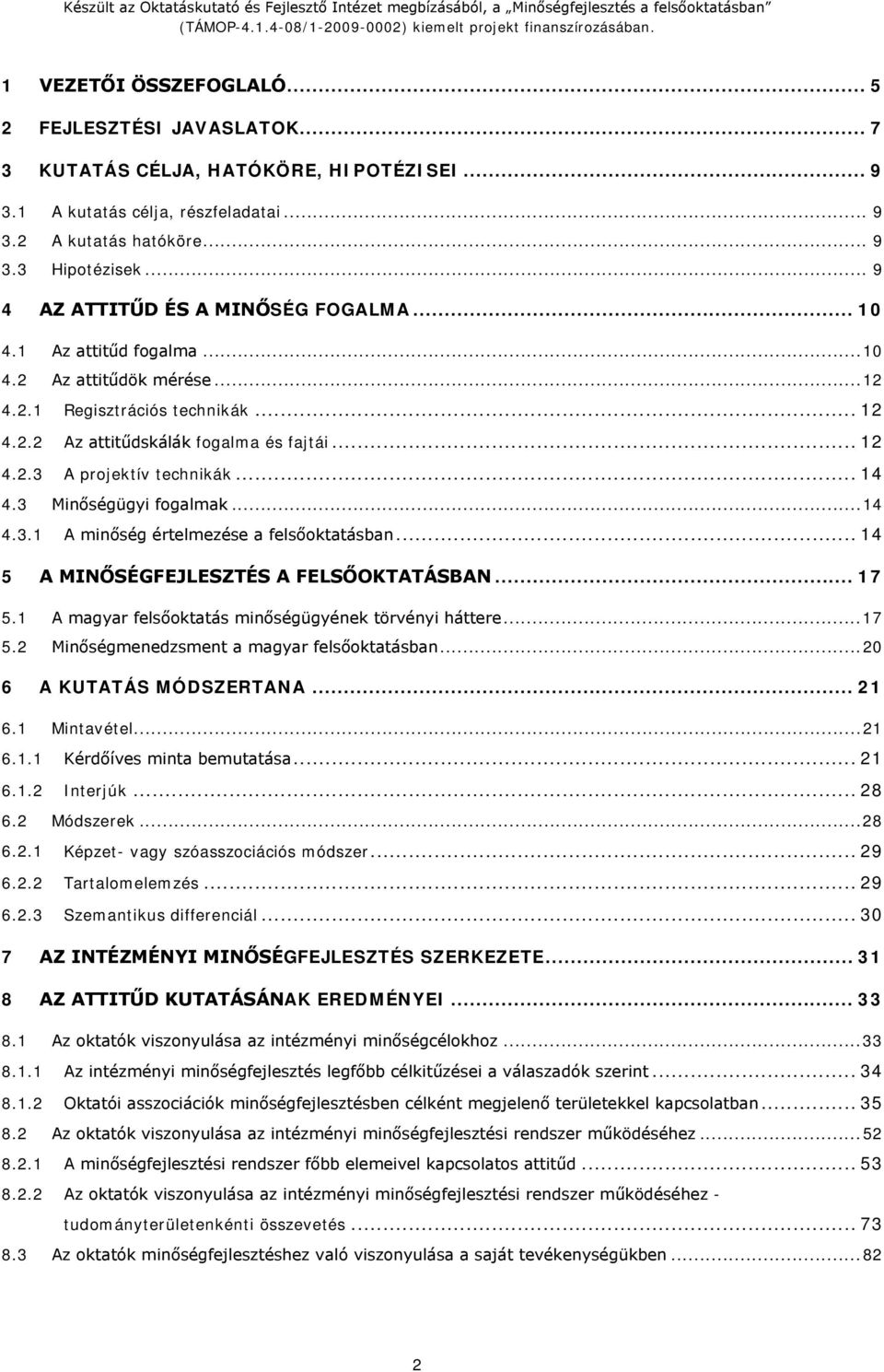 .. 14 4.3 Minőségügyi fogalmak... 14 4.3.1 A minőség értelmezése a felsőoktatásban... 14 5 A MINŐSÉGFEJLESZTÉS A FELSŐOKTATÁSBAN... 17 5.1 A magyar felsőoktatás minőségügyének törvényi háttere... 17 5.2 Minőségmenedzsment a magyar felsőoktatásban.