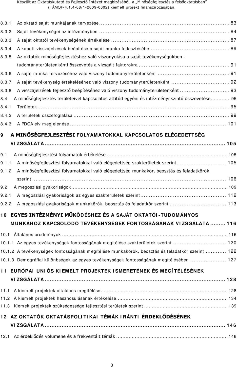 .. 91 8.3.7 A saját tevékenység értékeléséhez való viszony tudományterületenként... 92 8.3.8 A visszajelzések fejlesztő beépítéséhez való viszony tudományterületenként... 93 8.