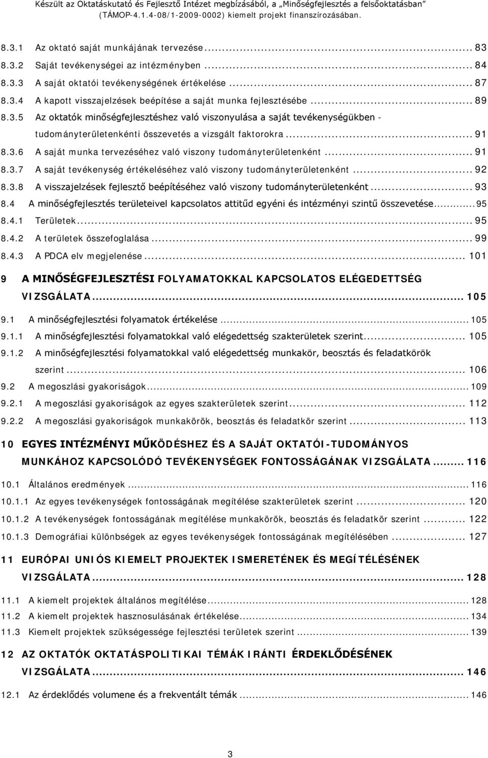 .. 91 8.3.7 A saját tevékenység értékeléséhez való viszony tudományterületenként... 92 8.3.8 A visszajelzések fejlesztő beépítéséhez való viszony tudományterületenként... 93 8.