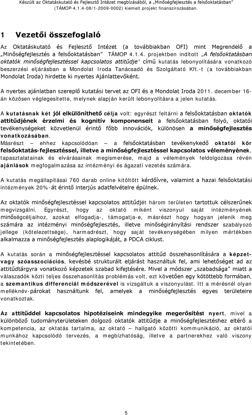 Kft.-t (a továbbiakban Mondolat Iroda) hirdette ki nyertes Ajánlattevőként. A nyertes ajánlatban szereplő kutatási tervet az OFI és a Mondolat Iroda 2011.