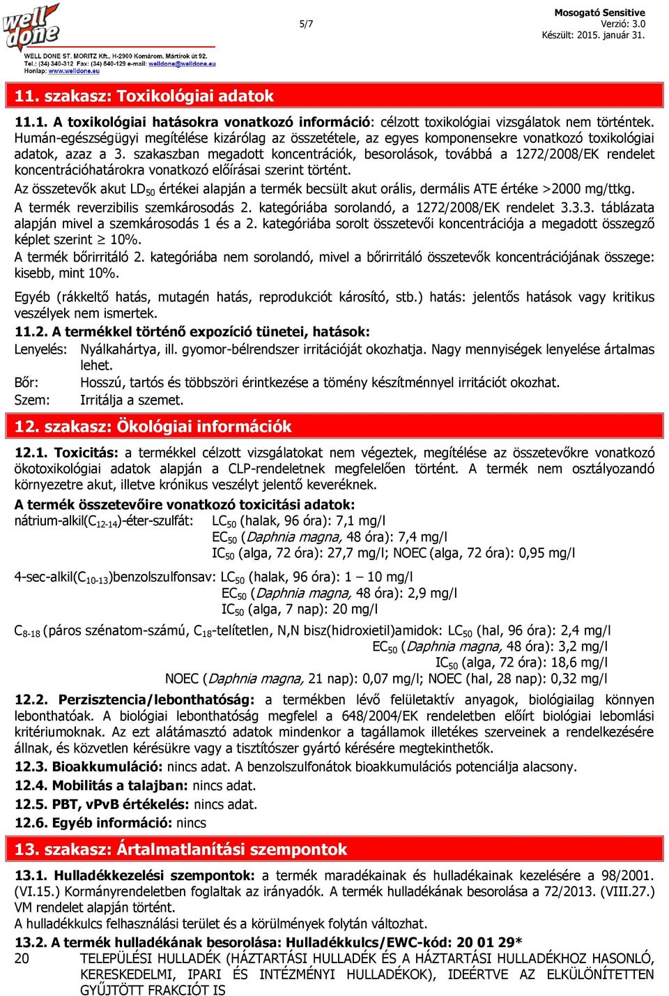 szakaszban megadott koncentrációk, besorolások, továbbá a 1272/2008/EK rendelet koncentrációhatárokra vonatkozó előírásai szerint történt.