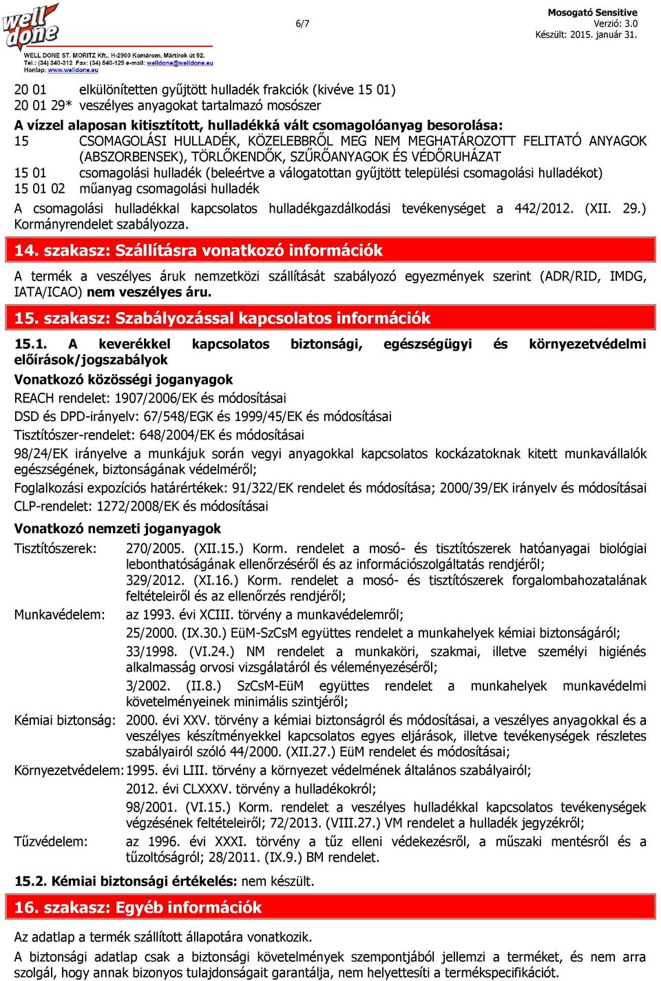 CSOMAGOLÁSI HULLADÉK, KÖZELEBBRŐL MEG NEM MEGHATÁROZOTT FELITATÓ ANYAGOK (ABSZORBENSEK), TÖRLŐKENDŐK, SZŰRŐANYAGOK ÉS VÉDŐRUHÁZAT 15 01 csomagolási hulladék (beleértve a válogatottan gyűjtött