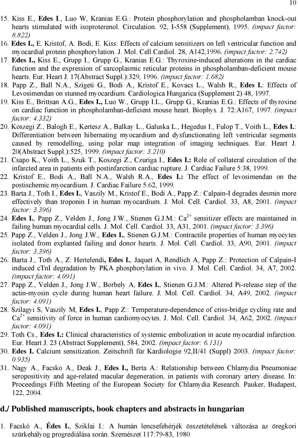 (impact factor: 2.742) 17. Edes I., Kiss E., Grupp I., Grupp G., Kranias E.G.: Thyroxine-induced alterations in the cardiac function and the expression of sarcoplasmic reticular proteins in phospholamban-deficient mouse hearts.