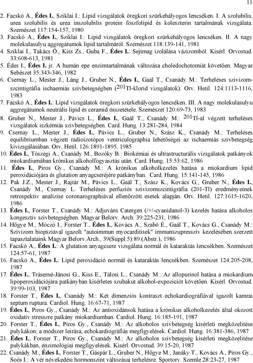 Szemészet 118:139-141, 1981 4. Sziklai I., Takács Ö., Kiss Zs., Guba F., Édes I.: Sejtmag izolálása vázizomból. Kisérl. Orvostud. 33:608-613, 1981 5. Édes I., Édes I. jr.