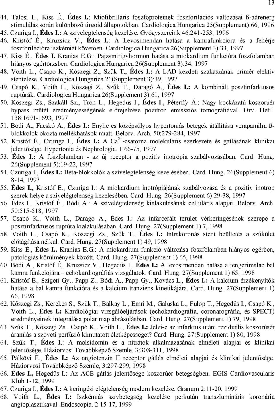 Cardiologica Hungarica 26(Supplement 3):33, 1997 47. Kiss É., Édes I. Kranias E.G.: Pajzsmirigyhormon hatása a miokardium funkcióra foszfolamban hiányos egértörzsben.