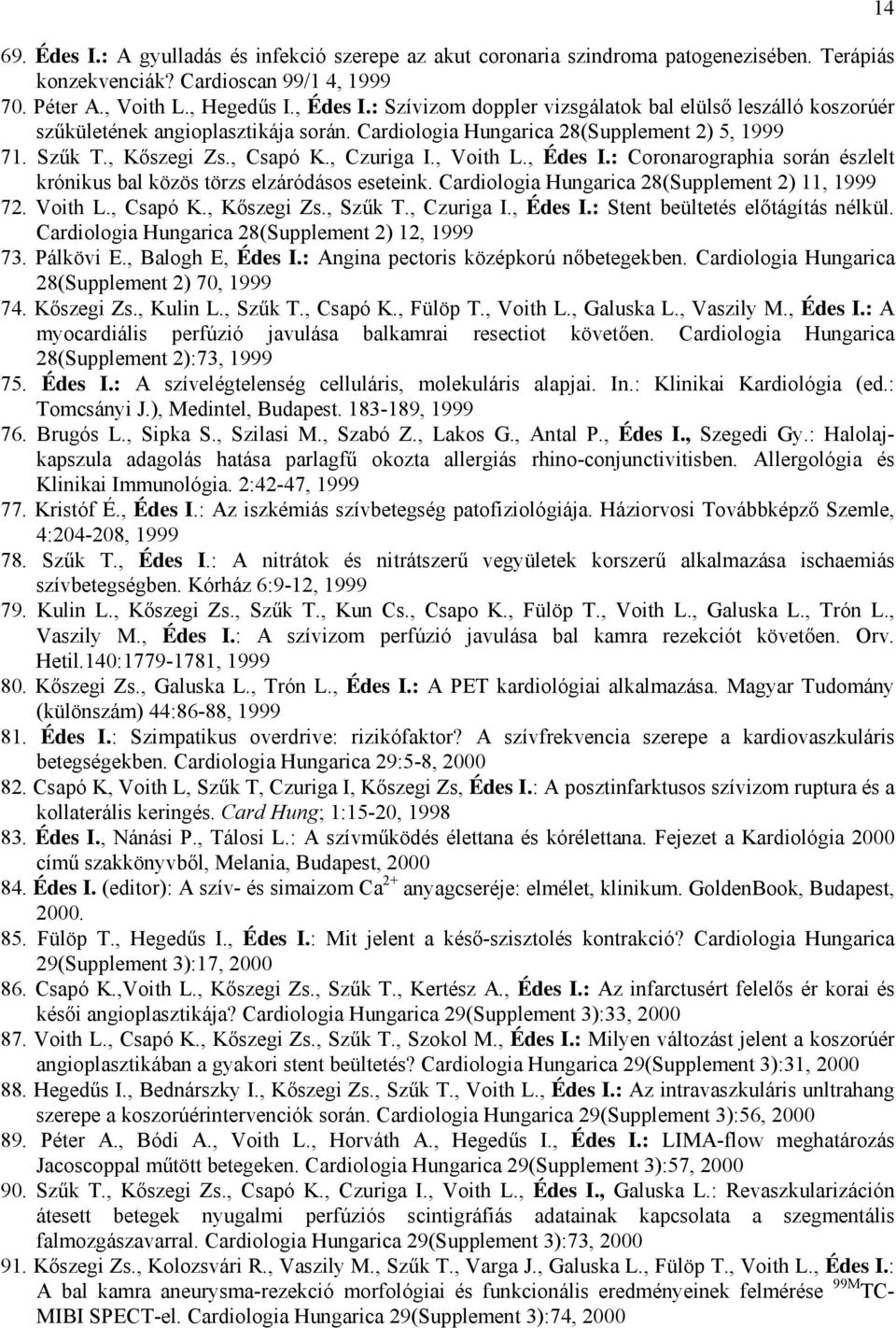 , Voith L., Édes I.: Coronarographia során észlelt krónikus bal közös törzs elzáródásos eseteink. Cardiologia Hungarica 28(Supplement 2) 11, 1999 72. Voith L., Csapó K., Kőszegi Zs., Szűk T.