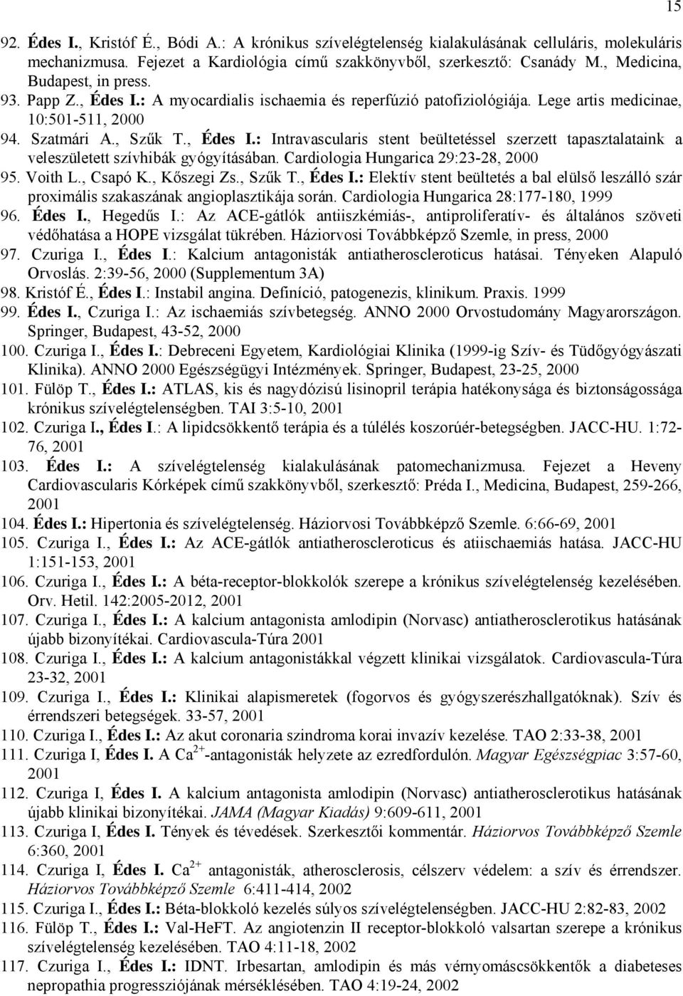 Cardiologia Hungarica 29:23-28, 2000 95. Voith L., Csapó K., Kőszegi Zs., Szűk T., Édes I.: Elektív stent beültetés a bal elülső leszálló szár proximális szakaszának angioplasztikája során.
